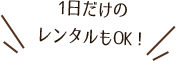 1日だけのレンタルもOK!