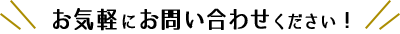 お気軽にお問い合わせください!