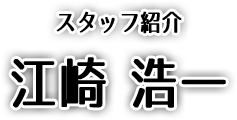 江崎 浩一 - スタッフ紹介